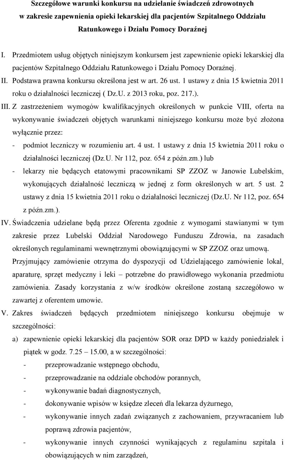 Podstawa prawna konkursu określona jest w art. 26 ust. 1 ustawy z dnia 15 kwietnia 2011 roku o działalności leczniczej ( Dz.U. z 2013 roku, poz. 217.). III.