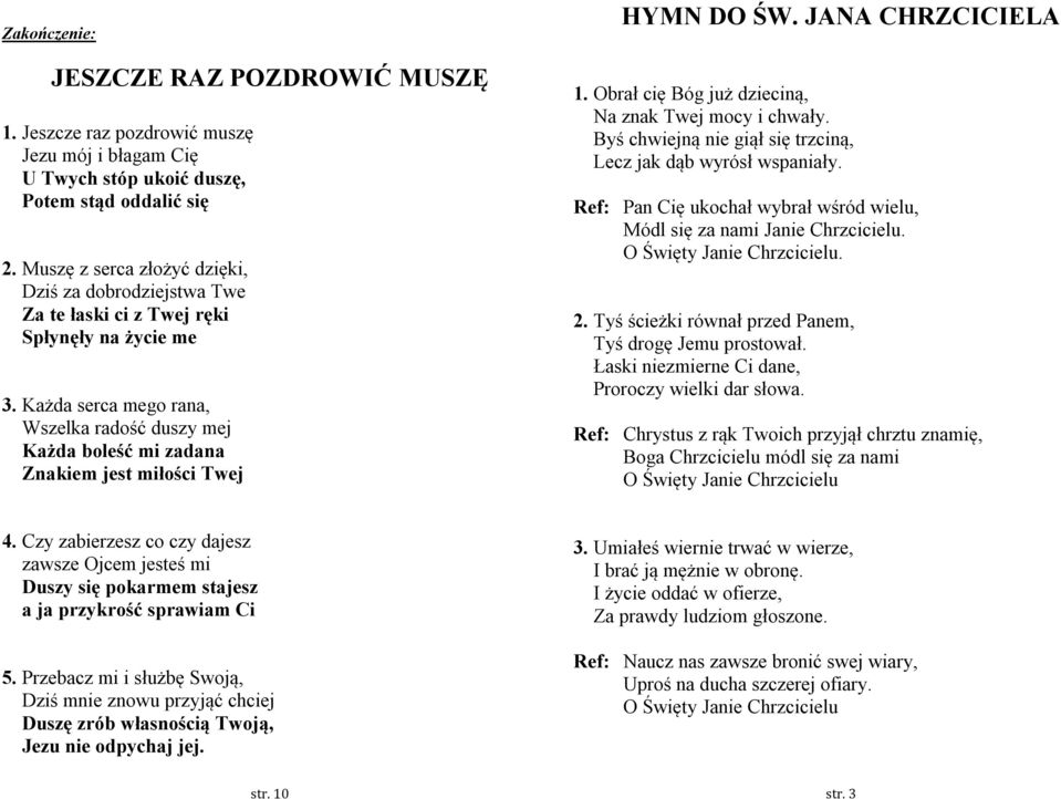 Każda serca mego rana, Wszelka radość duszy mej Każda boleść mi zadana Znakiem jest miłości Twej HYMN DO ŚW. JANA CHRZCICIELA 1. Obrał cię Bóg już dzieciną, Na znak Twej mocy i chwały.