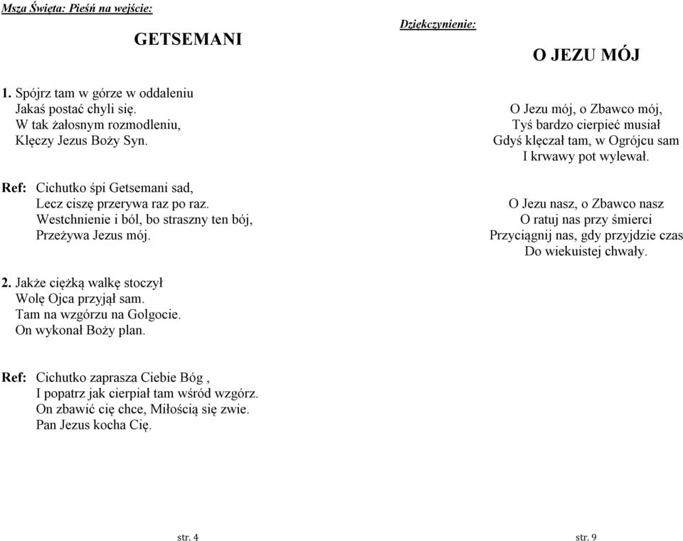 Tam na wzgórzu na Golgocie. On wykonał Boży plan. O Jezu mój, o Zbawco mój, Tyś bardzo cierpieć musiał Gdyś klęczał tam, w Ogrójcu sam I krwawy pot wylewał.