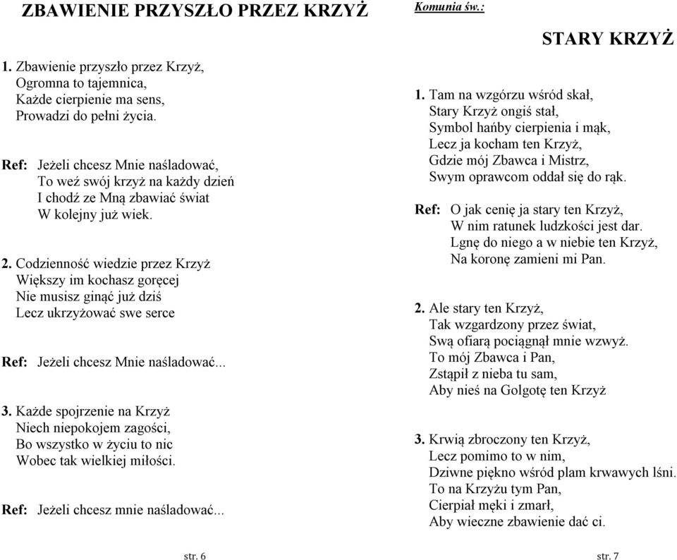 Codzienność wiedzie przez Krzyż Większy im kochasz goręcej Nie musisz ginąć już dziś Lecz ukrzyżować swe serce Ref: Jeżeli chcesz Mnie naśladować... 3.