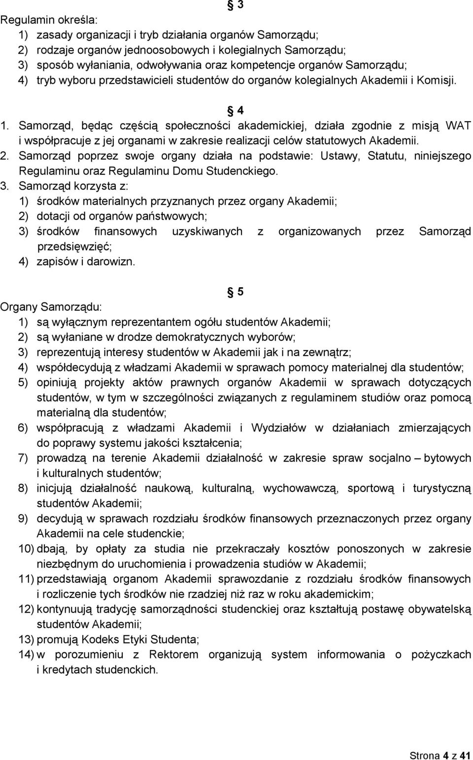 Samorząd, będąc częścią społeczności akademickiej, działa zgodnie z misją WAT i współpracuje z jej organami w zakresie realizacji celów statutowych Akademii. 2.