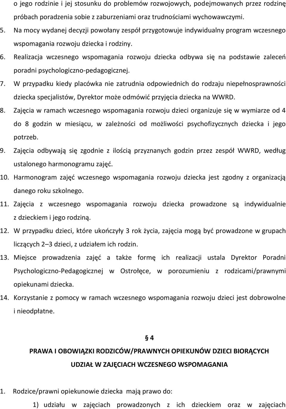 Realizacja wczesnego wspomagania rozwoju dziecka odbywa się na podstawie zaleceń poradni psychologiczno-pedagogicznej. 7.