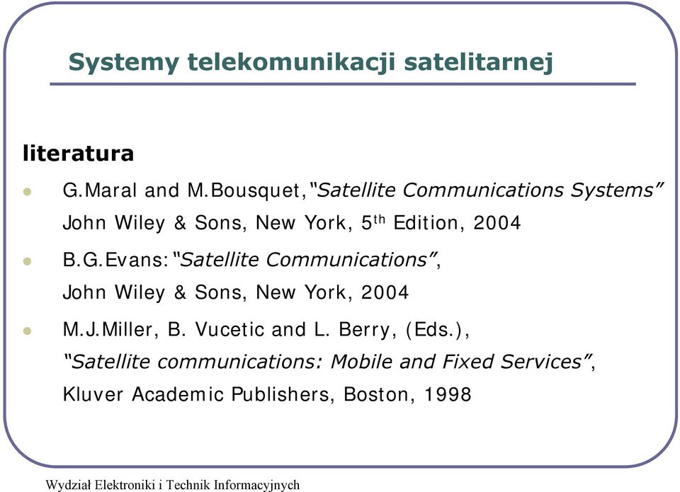 B.G.Evans: Satellite Communications, John Wiley & Sons, New York, 2004 M.J.Miller, B.