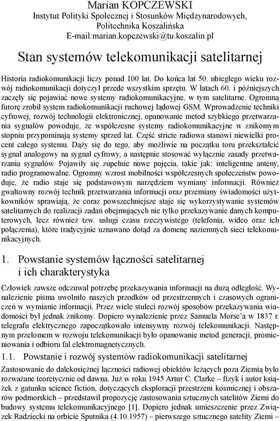 i późniejszych zaczęły się pojawiać nowe systemy radiokomunikacyjne, w tym satelitarne. Ogromną furorę zrobił system radiokomunikacji ruchowej lądowej GSM.