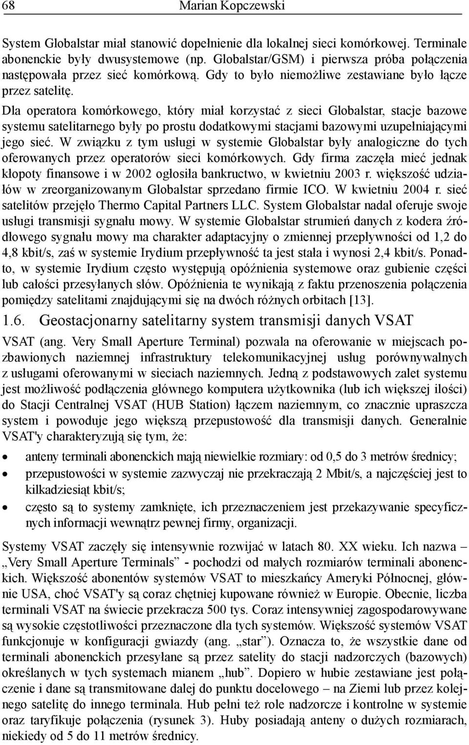 Dla operatora komórkowego, który miał korzystać z sieci Globalstar, stacje bazowe systemu satelitarnego były po prostu dodatkowymi stacjami bazowymi uzupełniającymi jego sieć.