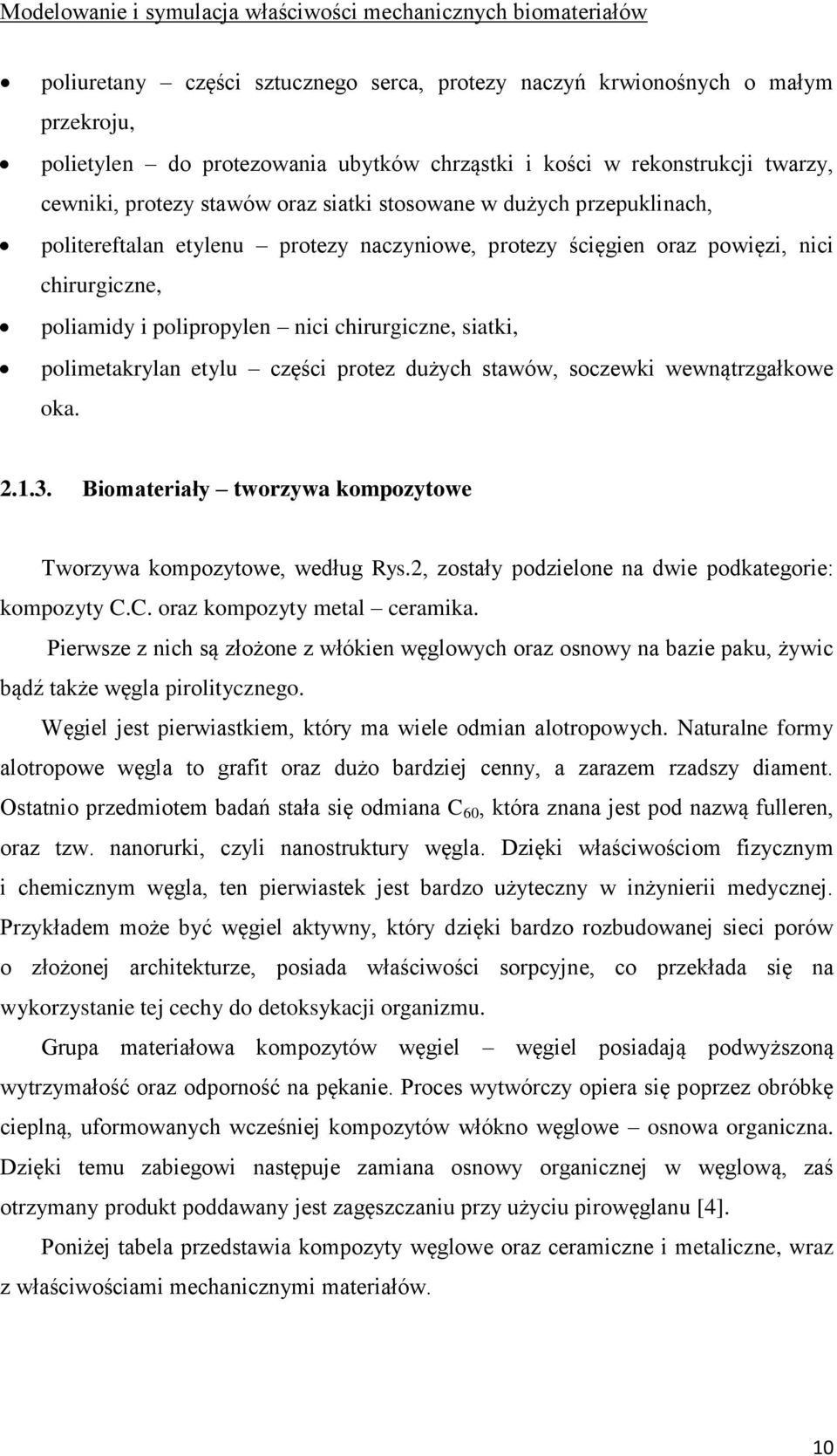 poliamidy i polipropylen nici chirurgiczne, siatki, polimetakrylan etylu części protez dużych stawów, soczewki wewnątrzgałkowe oka. 2.1.3.