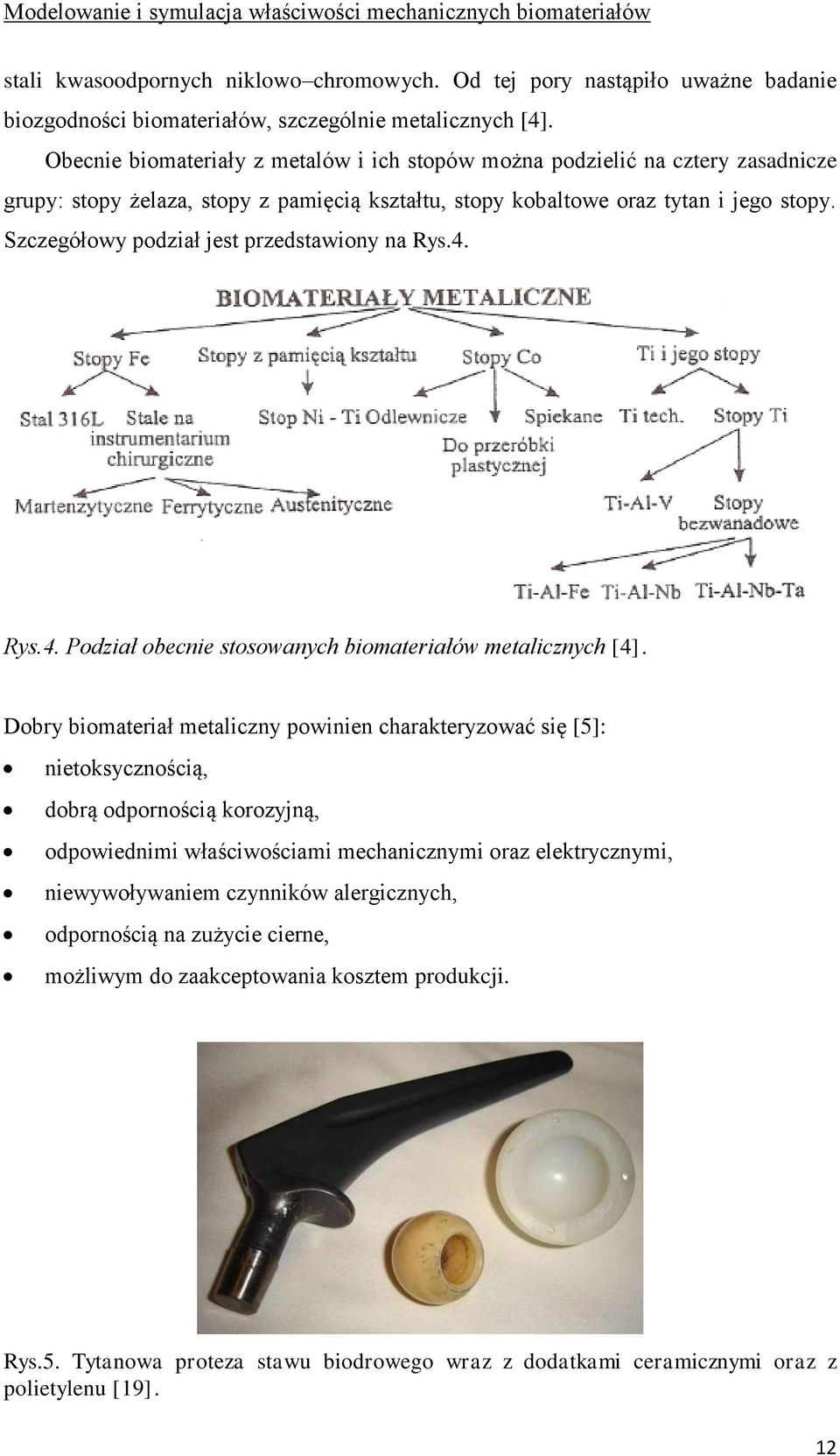 Szczegółowy podział jest przedstawiony na Rys.4. Rys.4. Podział obecnie stosowanych biomateriałów metalicznych [4].