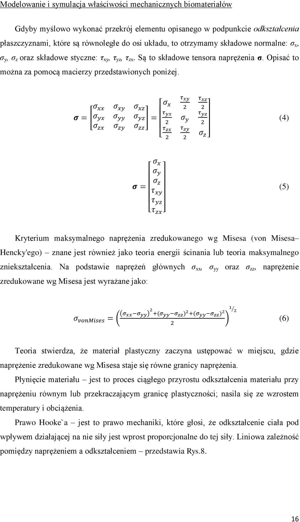 [ ] (4) [ ] (5) [ ] Kryterium maksymalnego naprężenia zredukowanego wg Misesa (von Misesa Hencky'ego) znane jest również jako teoria energii ścinania lub teoria maksymalnego zniekształcenia.