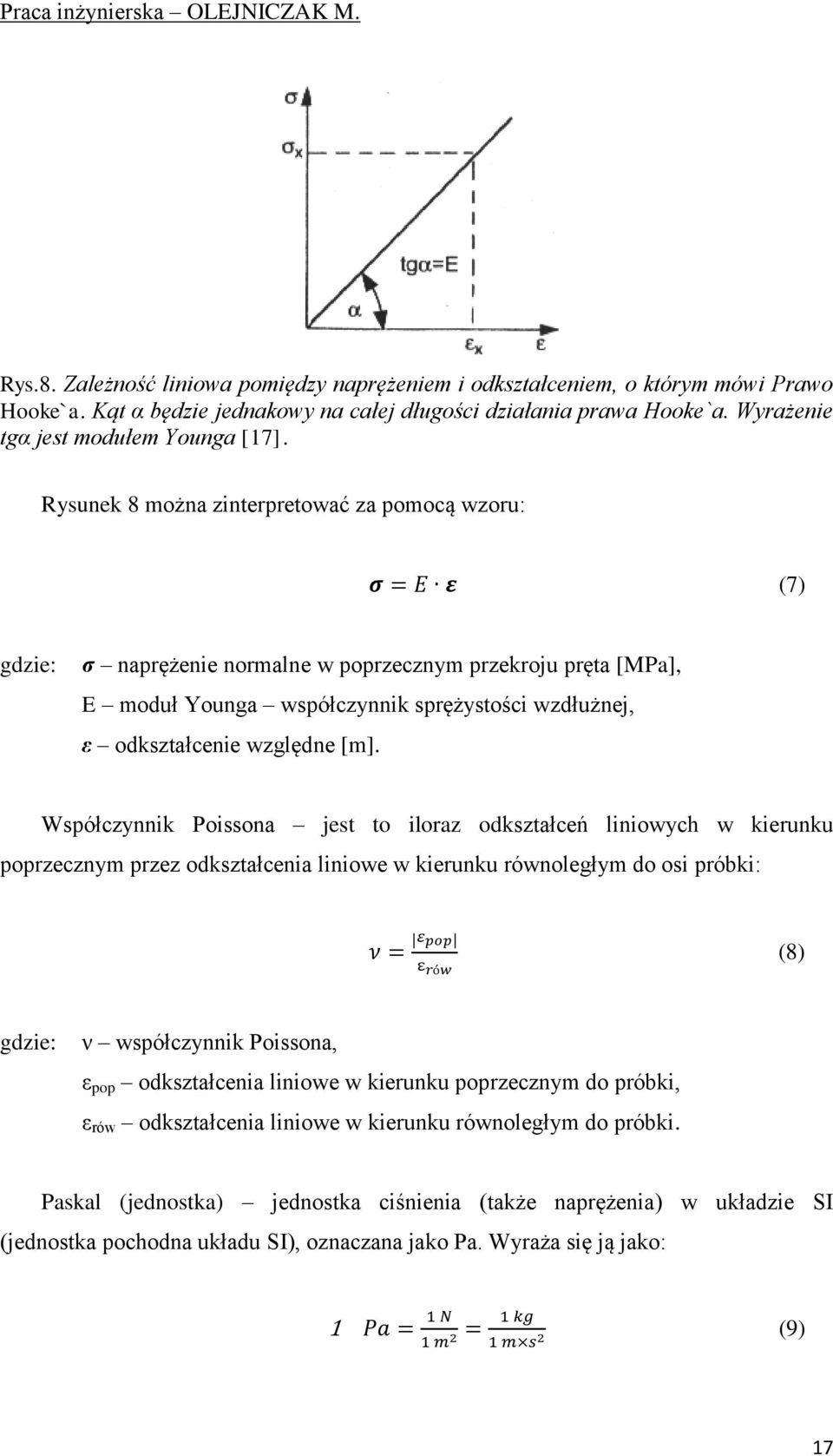 Rysunek 8 można zinterpretować za pomocą wzoru: (7) gdzie: σ naprężenie normalne w poprzecznym przekroju pręta [MPa], E moduł Younga współczynnik sprężystości wzdłużnej, ε odkształcenie względne [m].