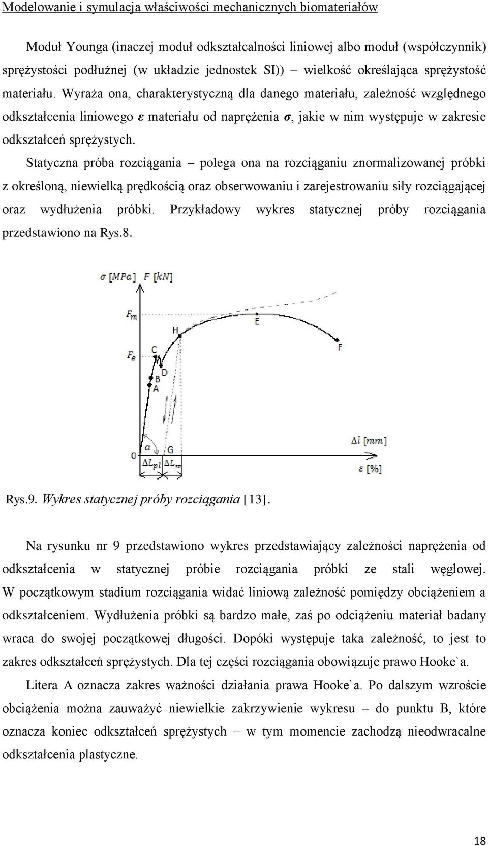 Wyraża ona, charakterystyczną dla danego materiału, zależność względnego odkształcenia liniowego ε materiału od naprężenia σ, jakie w nim występuje w zakresie odkształceń sprężystych.