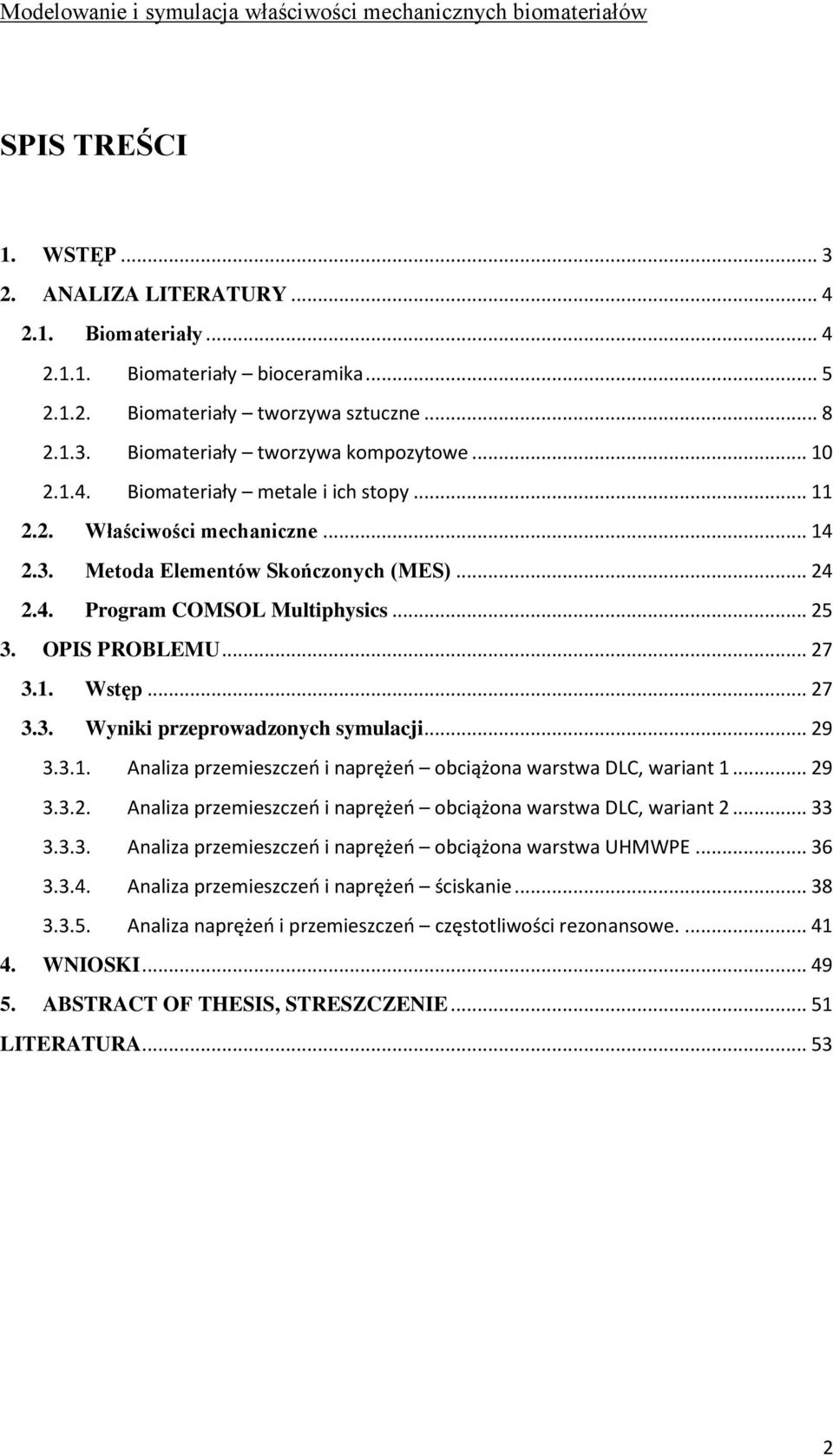 .. 25 3. OPIS PROBLEMU... 27 3.1. Wstęp... 27 3.3. Wyniki przeprowadzonych symulacji... 29 3.3.1. Analiza przemieszczeń i naprężeń obciążona warstwa DLC, wariant 1... 29 3.3.2. Analiza przemieszczeń i naprężeń obciążona warstwa DLC, wariant 2.