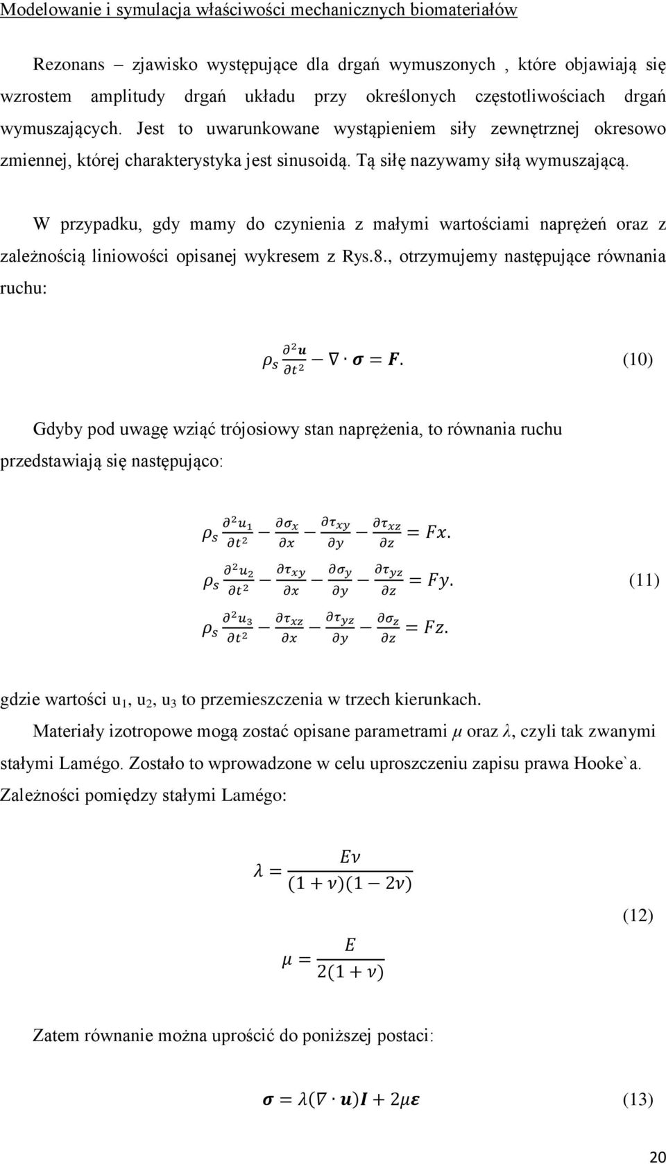 W przypadku, gdy mamy do czynienia z małymi wartościami naprężeń oraz z zależnością liniowości opisanej wykresem z Rys.8.