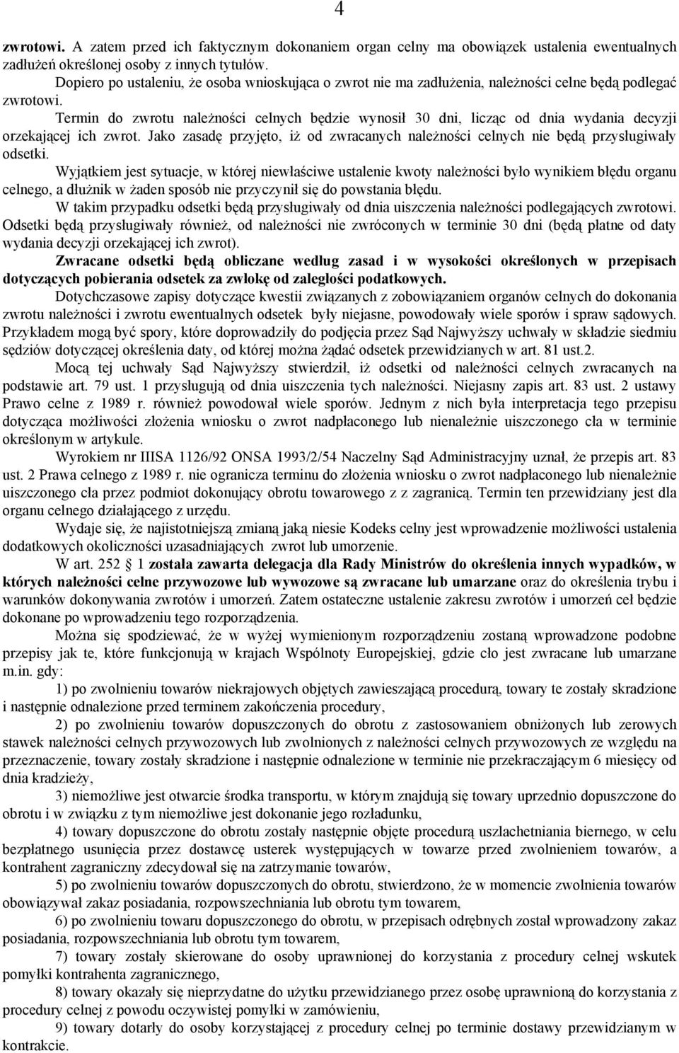 Termin do zwrotu należności celnych będzie wynosił 30 dni, licząc od dnia wydania decyzji orzekającej ich zwrot.