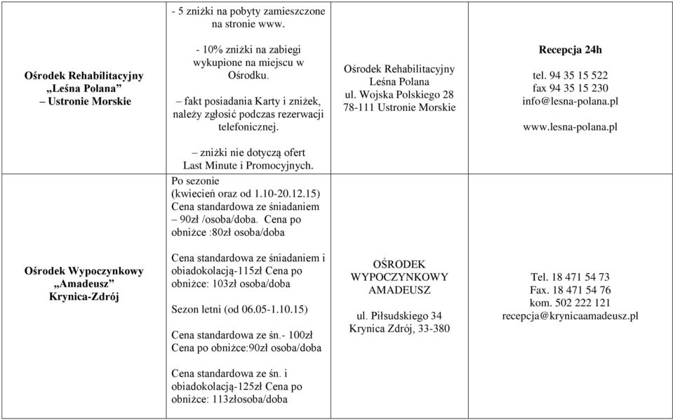 94 35 15 522 fax 94 35 15 230 info@lesna-polana.pl www.lesna-polana.pl zniżki nie dotyczą ofert Last Minute i Promocyjnych. Po sezonie (kwiecień oraz od 1.10-20.12.