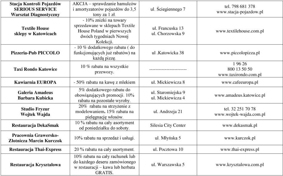 - 10 % dodatkowego rabatu ( do funkcjonujących już rabatów) na każdą pizzę. 10 % rabatu na wszystkie przewozy. ul. Ściegiennego 7 ul. Francuska 13 ul. Chorzowska 9 ul.