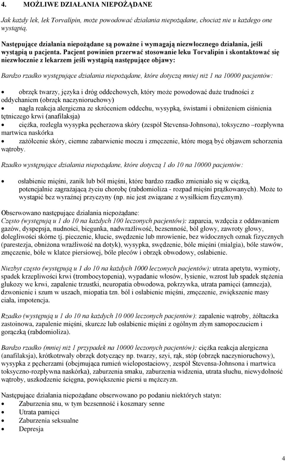 Pacjent powinien przerwać stosowanie leku Torvalipin i skontaktować się niezwłocznie z lekarzem jeśli wystąpią następujące objawy: Bardzo rzadko występujące działania niepożądane, które dotyczą mniej