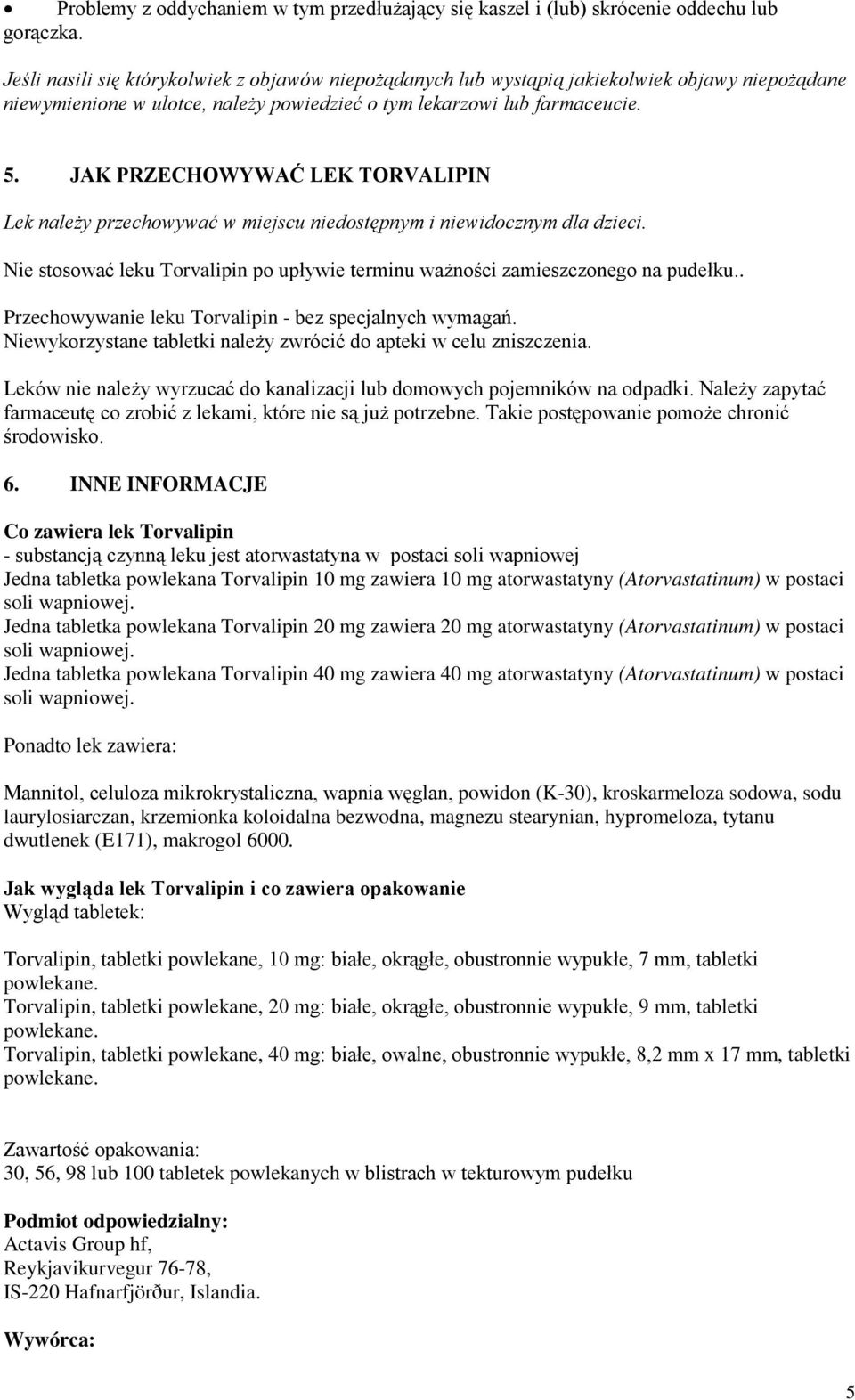 JAK PRZECHOWYWAĆ LEK TORVALIPIN Lek należy przechowywać w miejscu niedostępnym i niewidocznym dla dzieci. Nie stosować leku Torvalipin po upływie terminu ważności zamieszczonego na pudełku.