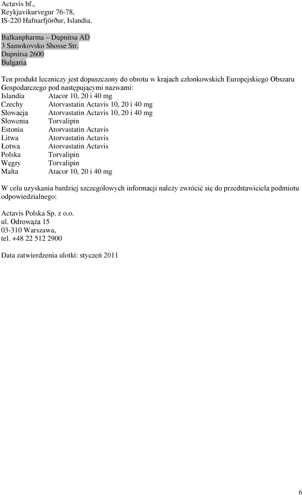 Atorvastatin Actavis 10, 20 i 40 mg Słowacja Atorvastatin Actavis 10, 20 i 40 mg Słowenia Torvalipin Estonia Atorvastatin Actavis Litwa Atorvastatin Actavis Łotwa Atorvastatin Actavis Polska