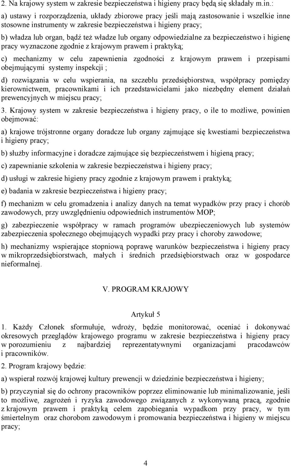 organy odpowiedzialne za bezpieczeństwo i higienę pracy wyznaczone zgodnie z krajowym prawem i praktyką; c) mechanizmy w celu zapewnienia zgodności z krajowym prawem i przepisami obejmującymi systemy