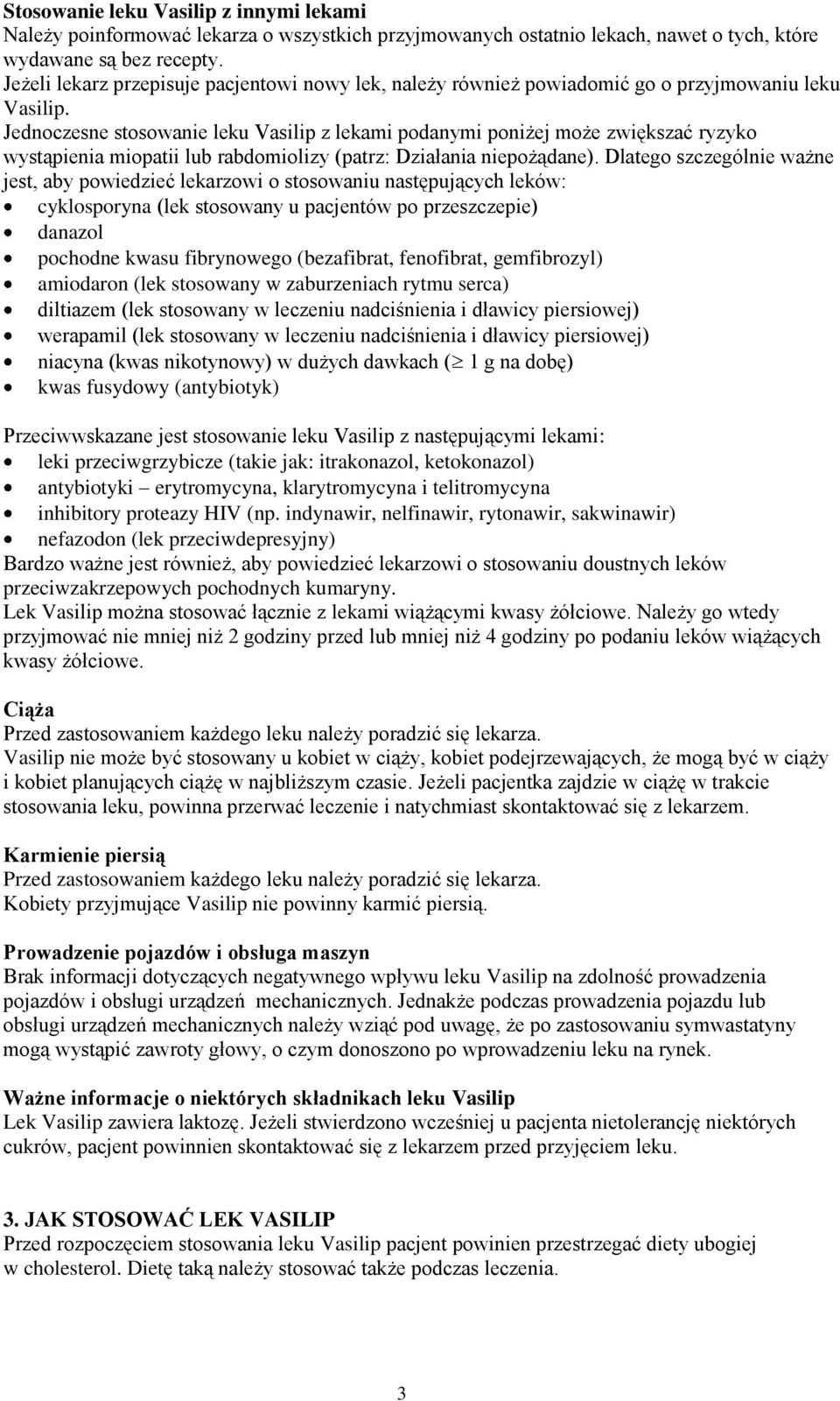 Jednoczesne stosowanie leku Vasilip z lekami podanymi poniżej może zwiększać ryzyko wystąpienia miopatii lub rabdomiolizy (patrz: Działania niepożądane).