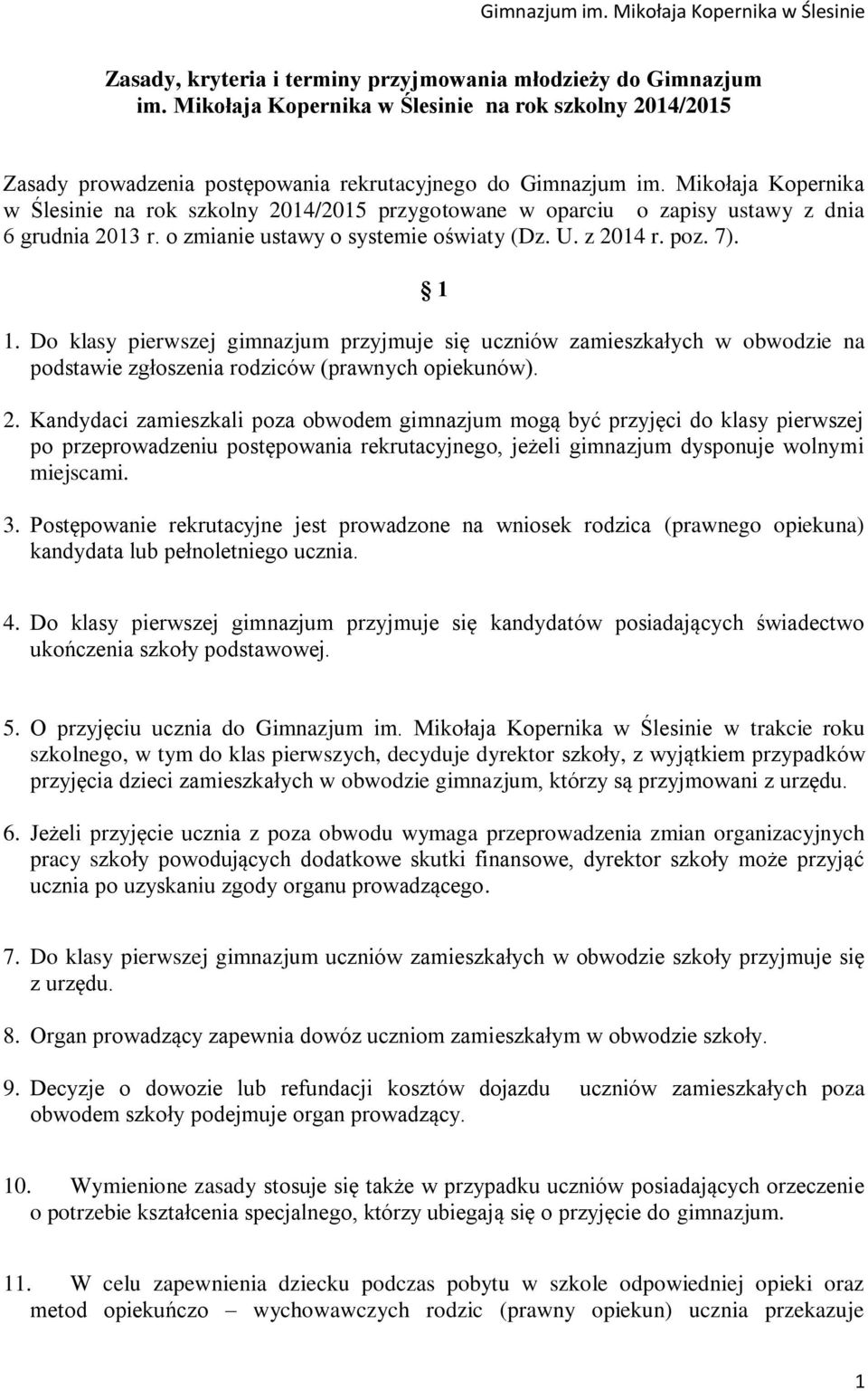 Do klasy pierwszej gimnazjum przyjmuje się uczniów zamieszkałych w obwodzie na podstawie zgłoszenia rodziców (prawnych opiekunów). 2.