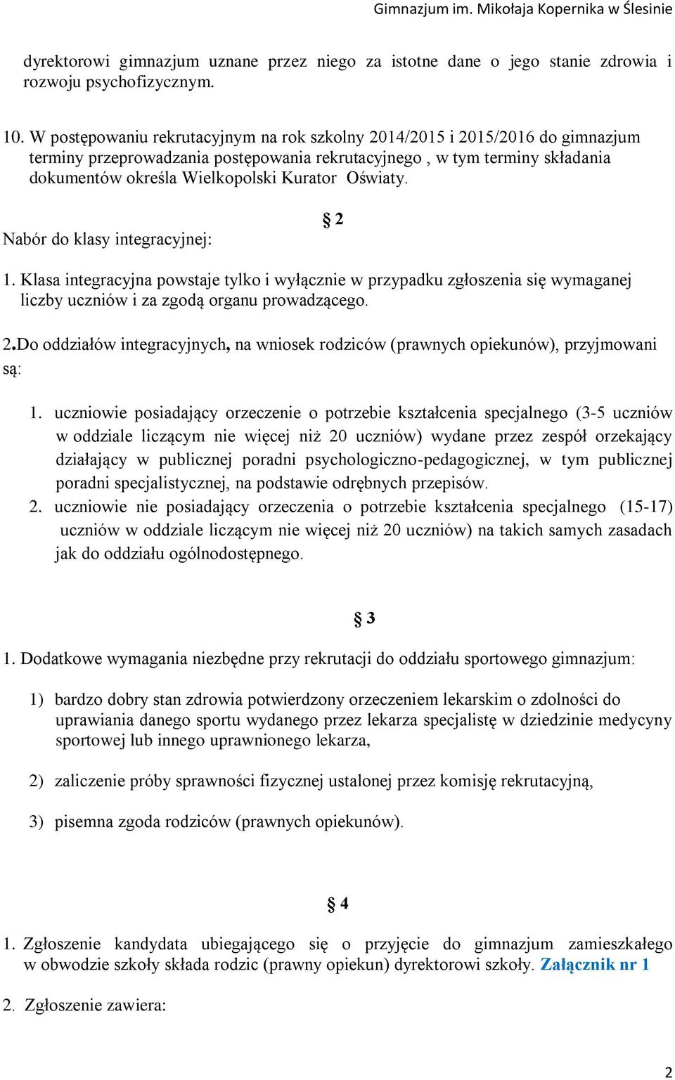 Oświaty. Nabór do klasy integracyjnej: 2 1. Klasa integracyjna powstaje tylko i wyłącznie w przypadku zgłoszenia się wymaganej liczby uczniów i za zgodą organu prowadzącego. 2.Do oddziałów integracyjnych, na wniosek rodziców (prawnych opiekunów), przyjmowani są: 1.