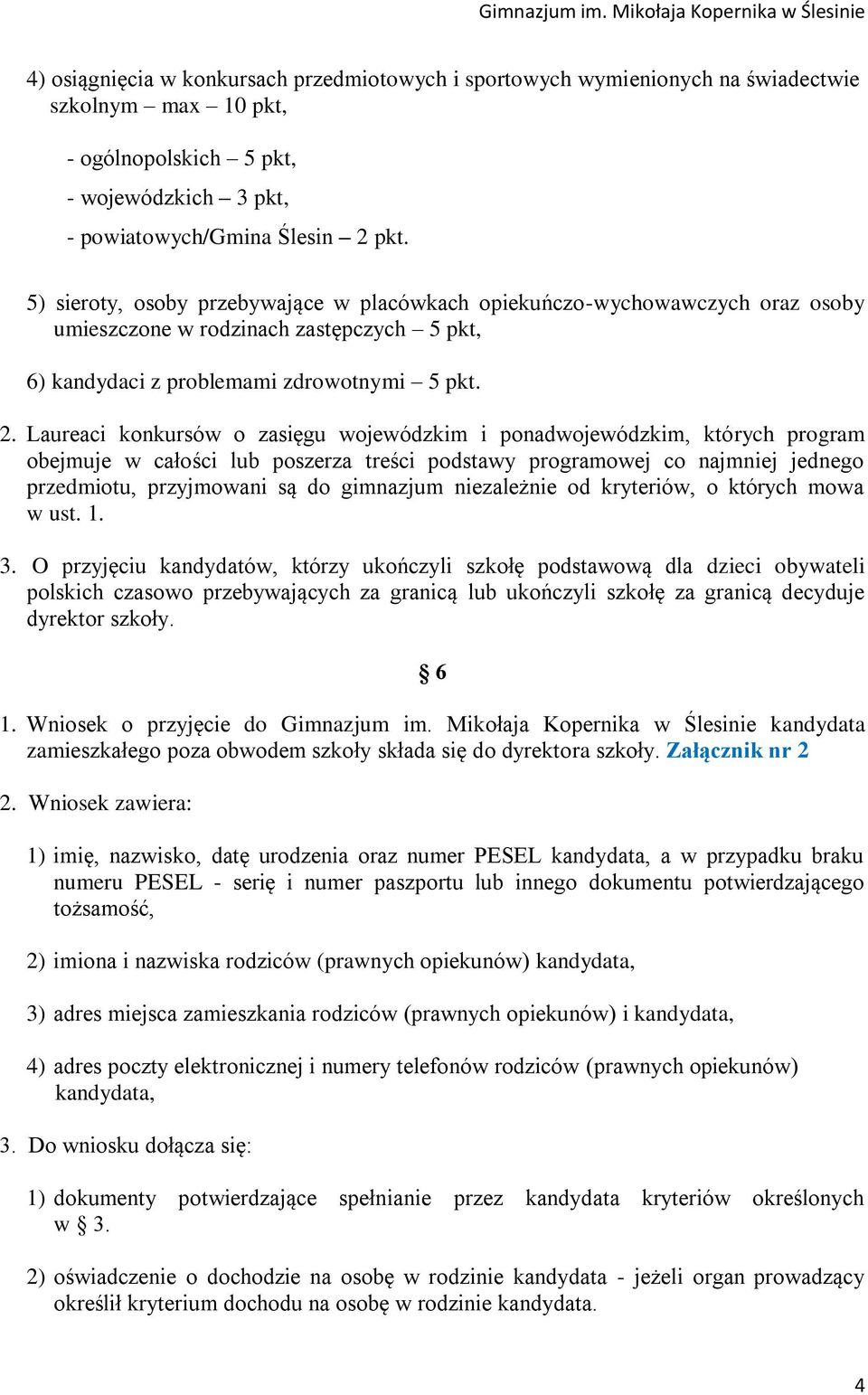 Laureaci konkursów o zasięgu wojewódzkim i ponadwojewódzkim, których program obejmuje w całości lub poszerza treści podstawy programowej co najmniej jednego przedmiotu, przyjmowani są do gimnazjum