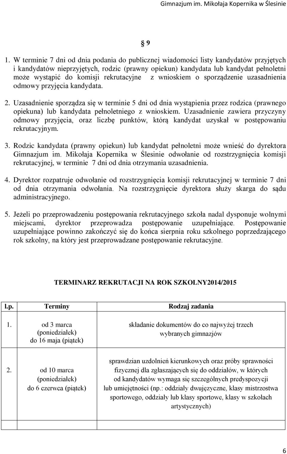 Uzasadnienie sporządza się w terminie 5 dni od dnia wystąpienia przez rodzica (prawnego opiekuna) lub kandydata pełnoletniego z wnioskiem.