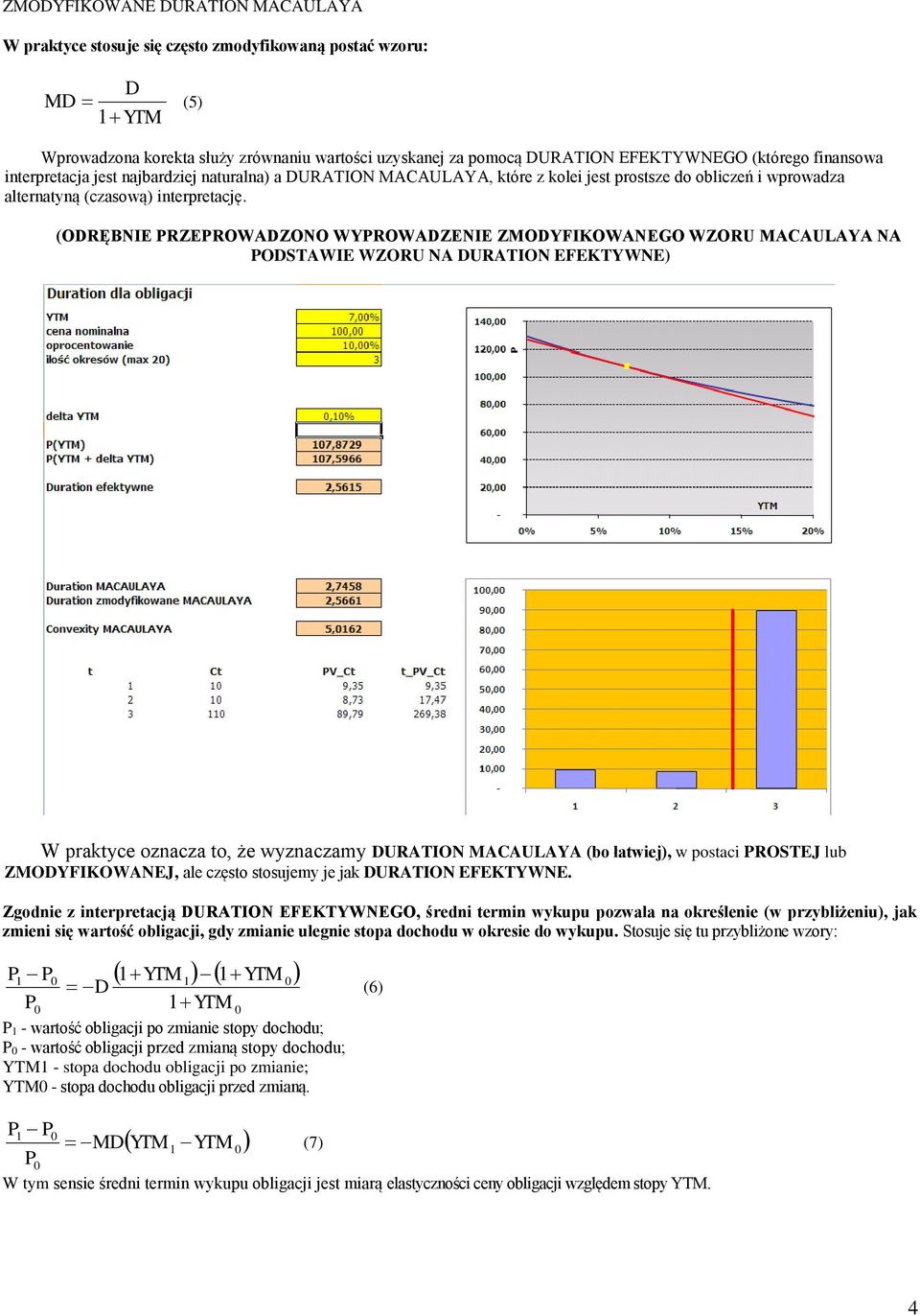 (ODRĘBNIE PRZEPROWADZONO WYPROWADZENIE ZMODYFIKOWANEGO WZORU MACAULAYA NA PODSTAWIE WZORU NA DURATION EFEKTYWNE) W prakyce ozacza o, że wyzaczamy DURATION MACAULAYA (bo ławiej), w posaci PROSTEJ lub