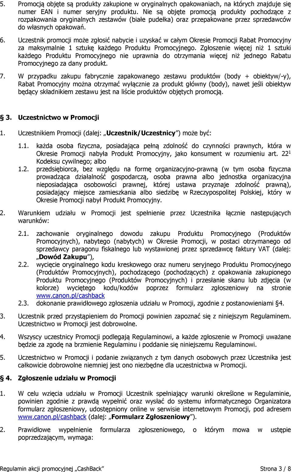 Uczestnik promocji może zgłosić nabycie i uzyskać w całym Okresie Promocji Rabat Promocyjny za maksymalnie 1 sztukę każdego Produktu Promocyjnego.