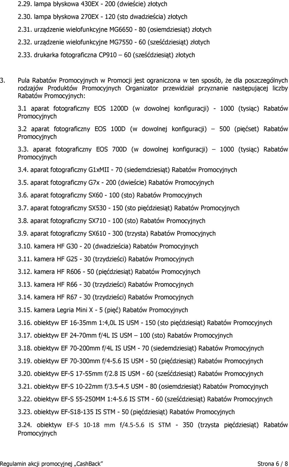 Pula Rabatów Promocyjnych w Promocji jest ograniczona w ten sposób, że dla poszczególnych rodzajów Produktów Promocyjnych Organizator przewidział przyznanie następującej liczby Rabatów Promocyjnych: