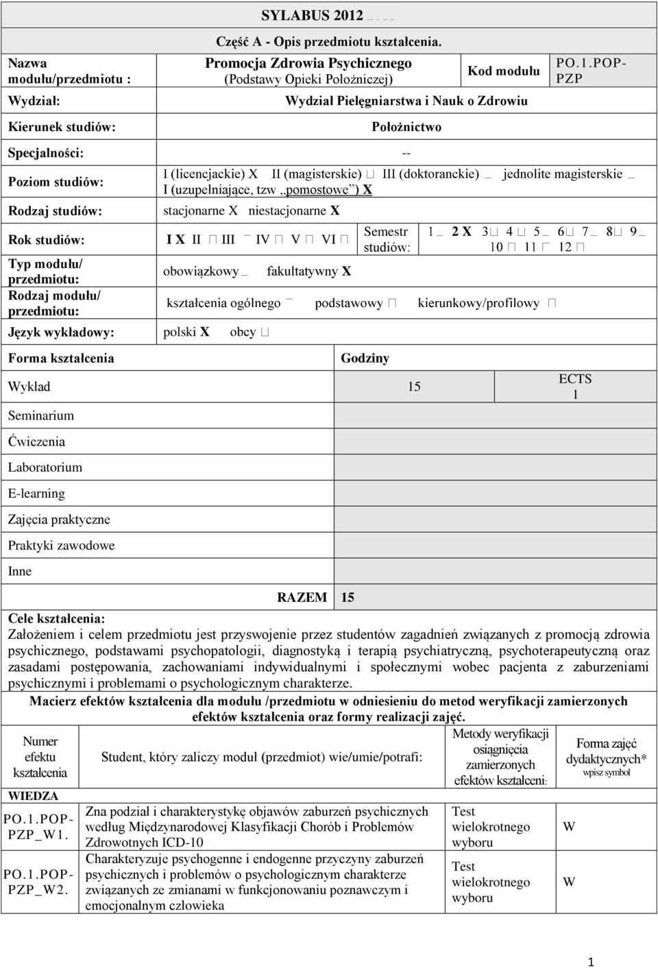 (uzupełniające, tzw pomostowe ) X stacjonarne X niestacjonarne X Rok studiów: I X II III IV V VI Typ modułu/ przedmiotu: Rodzaj modułu/ przedmiotu: Język wykładowy: Forma kształcenia polski X X