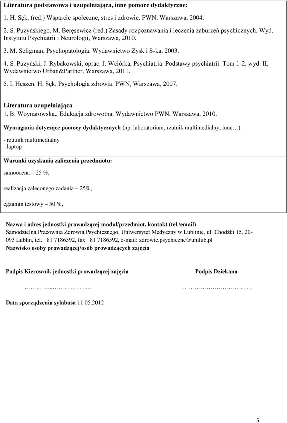 Rybakowski, oprac. J. ciórka, Psychiatria. Podstawy psychiatrii. Tom 1-2, wyd. II, ydawnictwo Urban&Partner, arszawa, 2011. 5. I. Heszen, H. Sęk, Psychologia zdrowia. PN, arszawa, 2007.