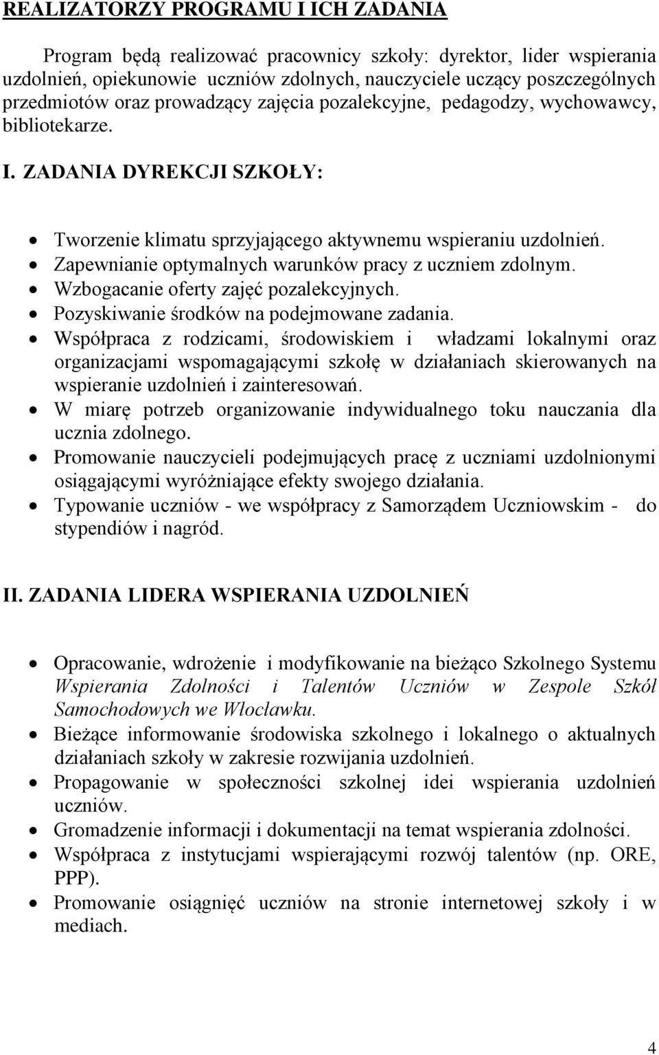 Zapewnianie optymalnych warunków pracy z uczniem zdolnym. Wzbogacanie oferty zajęć pozalekcyjnych. Pozyskiwanie środków na podejmowane zadania.