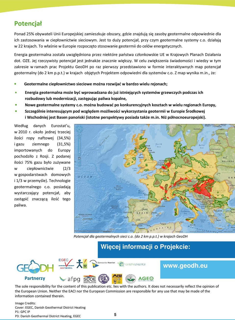 Energia geotermalna została uwzględniona przez niektóre państwa członkowskie UE w Krajowych Planach Działania dot. OZE. Jej rzeczywisty potencjał jest jednakże znacznie większy.