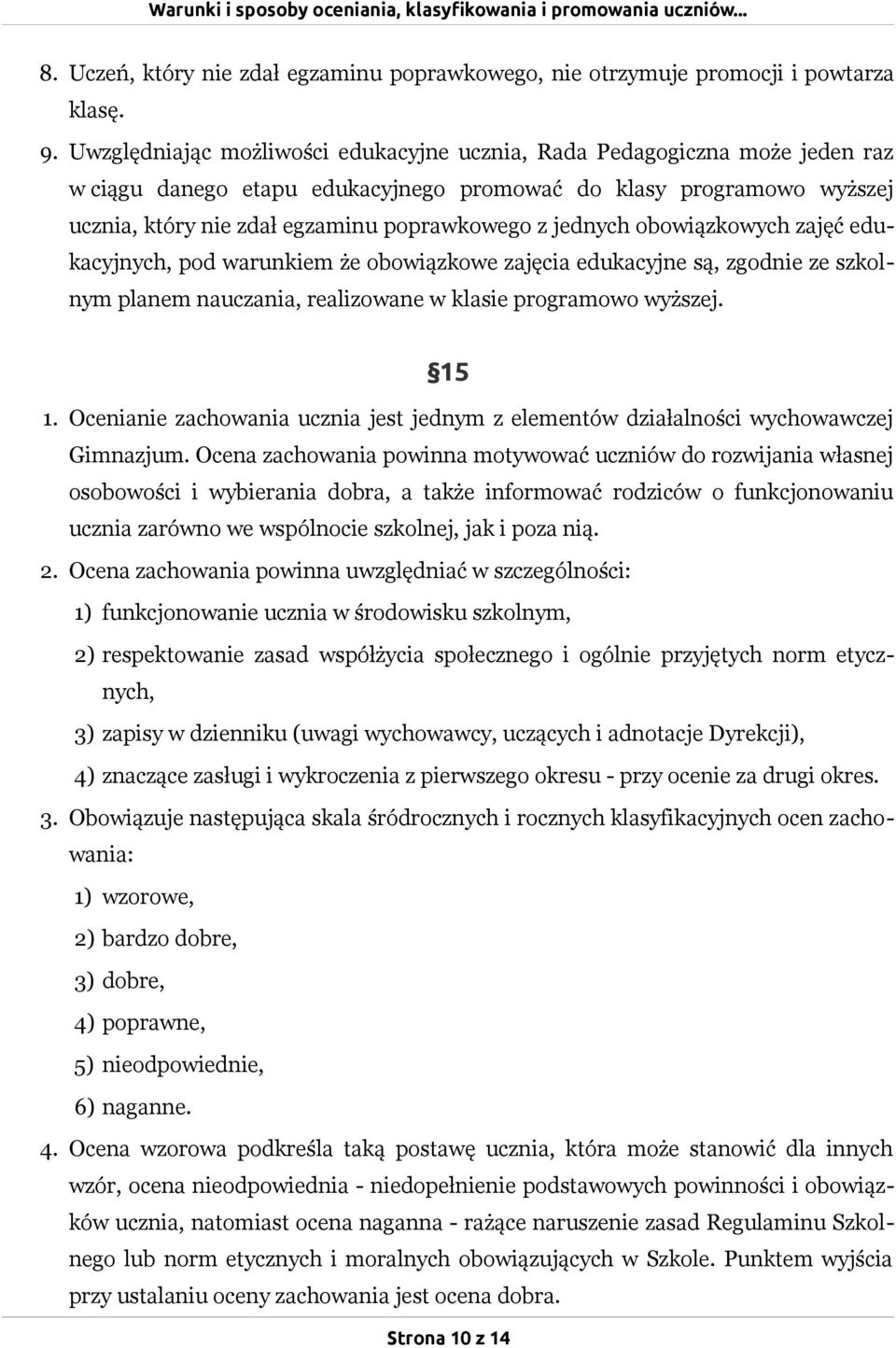 jednych obowiązkowych zajęć edukacyjnych, pod warunkiem że obowiązkowe zajęcia edukacyjne są, zgodnie ze szkolnym planem nauczania, realizowane w klasie programowo wyższej. 15 1.