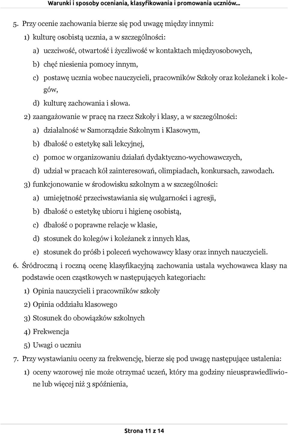 2) zaangażowanie w pracę na rzecz Szkoły i klasy, a w szczególności: a) działalność w Samorządzie Szkolnym i Klasowym, b) dbałość o estetykę sali lekcyjnej, c) pomoc w organizowaniu działań