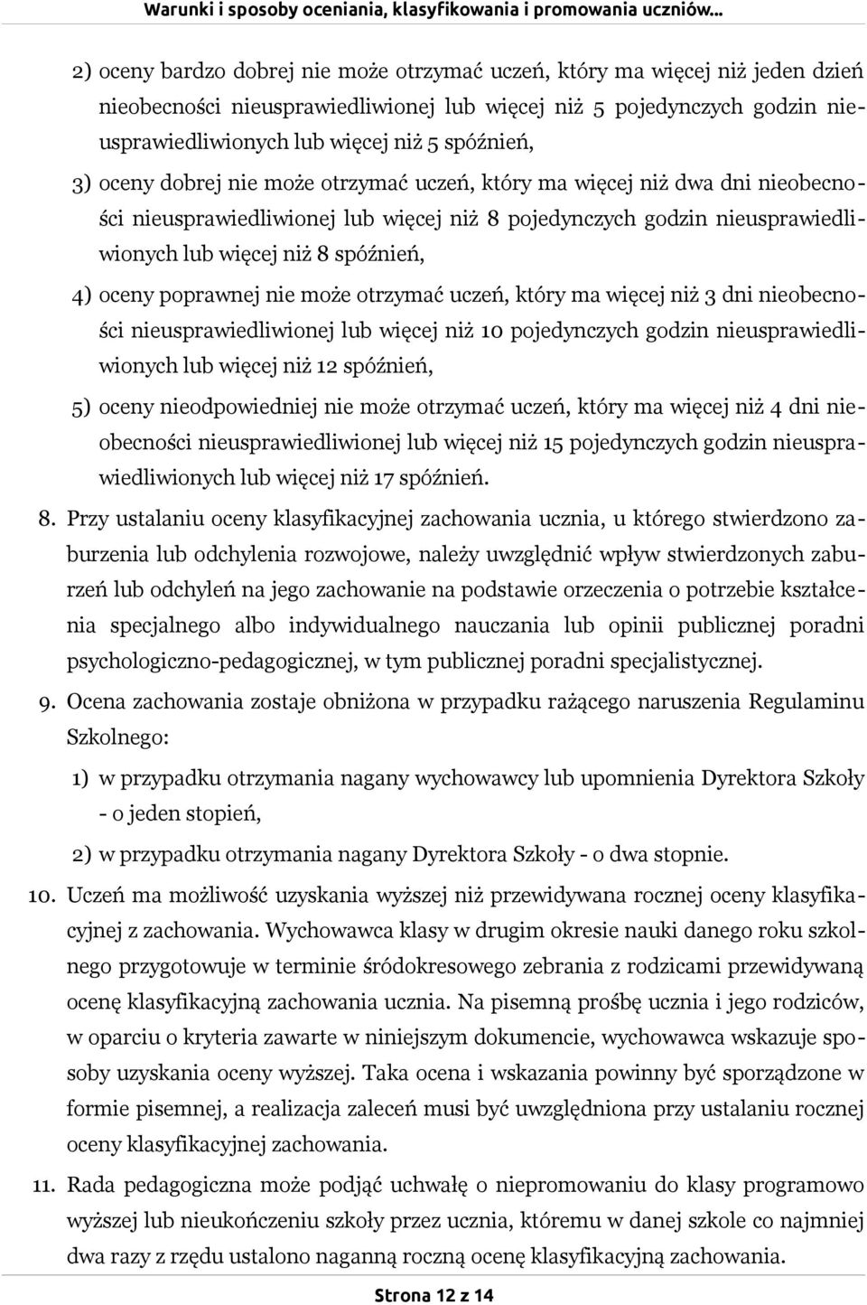 poprawnej nie może otrzymać uczeń, który ma więcej niż 3 dni nieobecności nieusprawiedliwionej lub więcej niż 10 pojedynczych godzin nieusprawiedliwionych lub więcej niż 12 spóźnień, 5) oceny