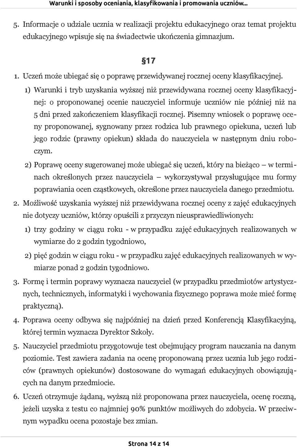 1) Warunki i tryb uzyskania wyższej niż przewidywana rocznej oceny klasyfikacyjnej: o proponowanej ocenie nauczyciel informuje uczniów nie później niż na 5 dni przed zakończeniem klasyfikacji rocznej.