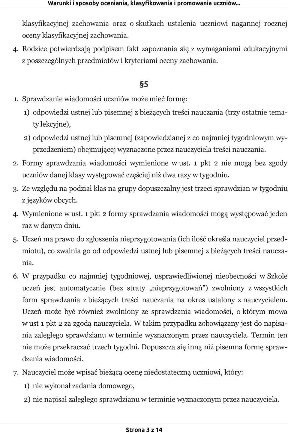 Sprawdzanie wiadomości uczniów może mieć formę: 1) odpowiedzi ustnej lub pisemnej z bieżących treści nauczania (trzy ostatnie tematy lekcyjne), 2) odpowiedzi ustnej lub pisemnej (zapowiedzianej z co