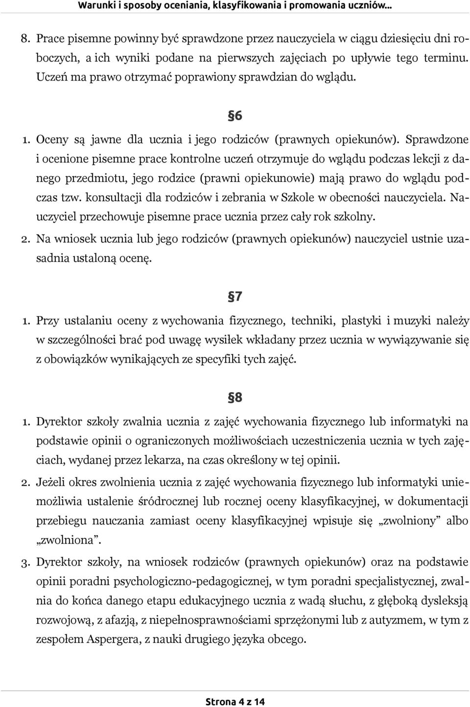 Sprawdzone i ocenione pisemne prace kontrolne uczeń otrzymuje do wglądu podczas lekcji z danego przedmiotu, jego rodzice (prawni opiekunowie) mają prawo do wglądu podczas tzw.