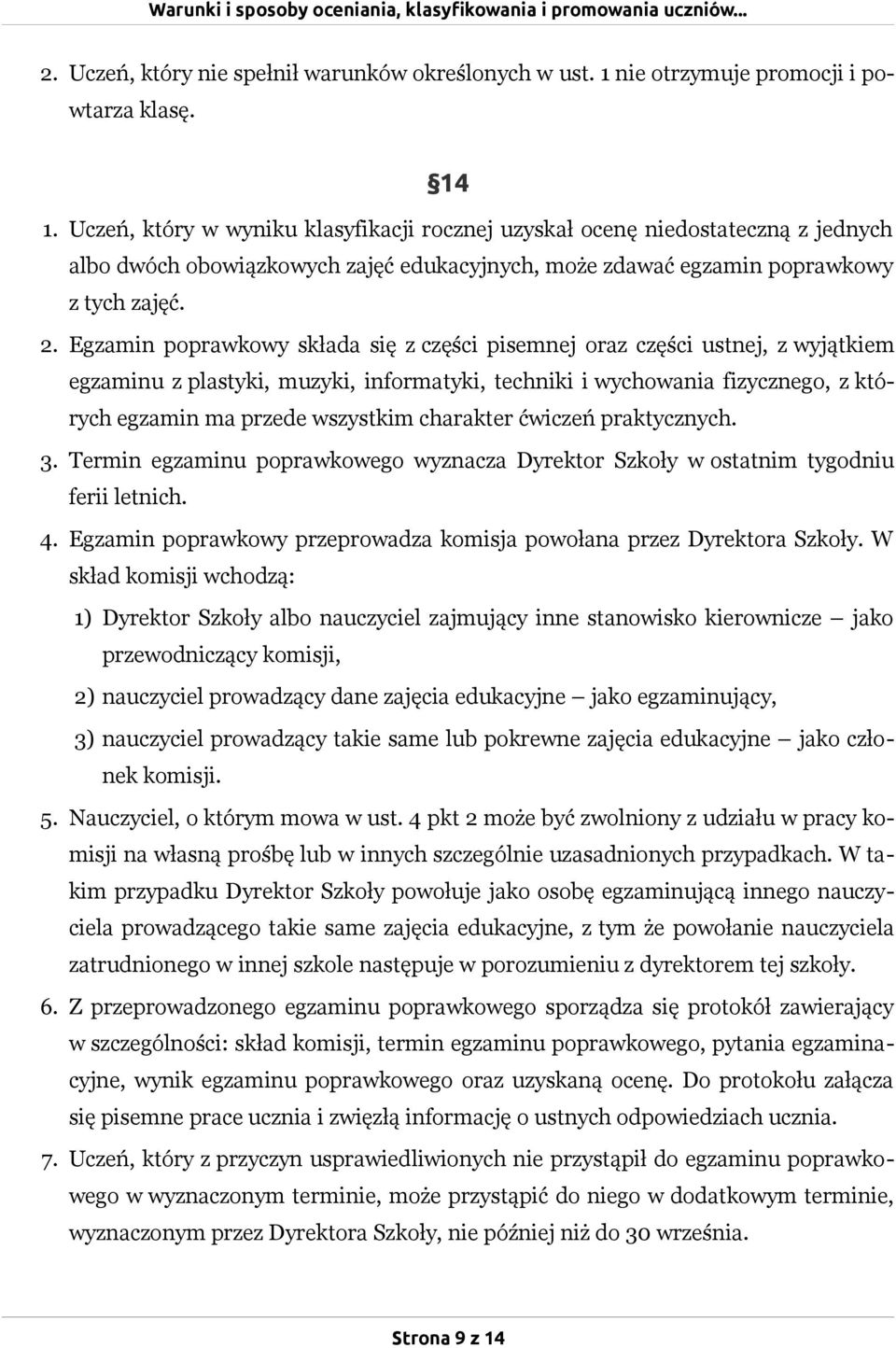 Egzamin poprawkowy składa się z części pisemnej oraz części ustnej, z wyjątkiem egzaminu z plastyki, muzyki, informatyki, techniki i wychowania fizycznego, z których egzamin ma przede wszystkim