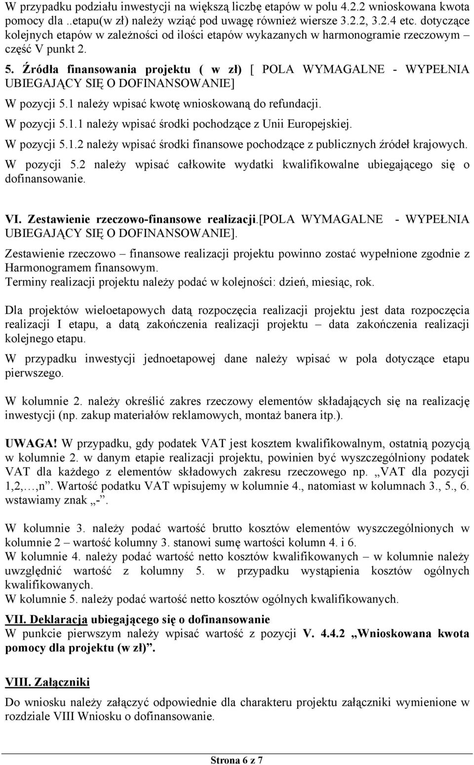 1 należy wpisać kwotę wnioskowaną do refundacji. W pozycji 5.1.1 należy wpisać środki pochodzące z Unii Europejskiej. W pozycji 5.1.2 należy wpisać środki finansowe pochodzące z publicznych źródeł krajowych.