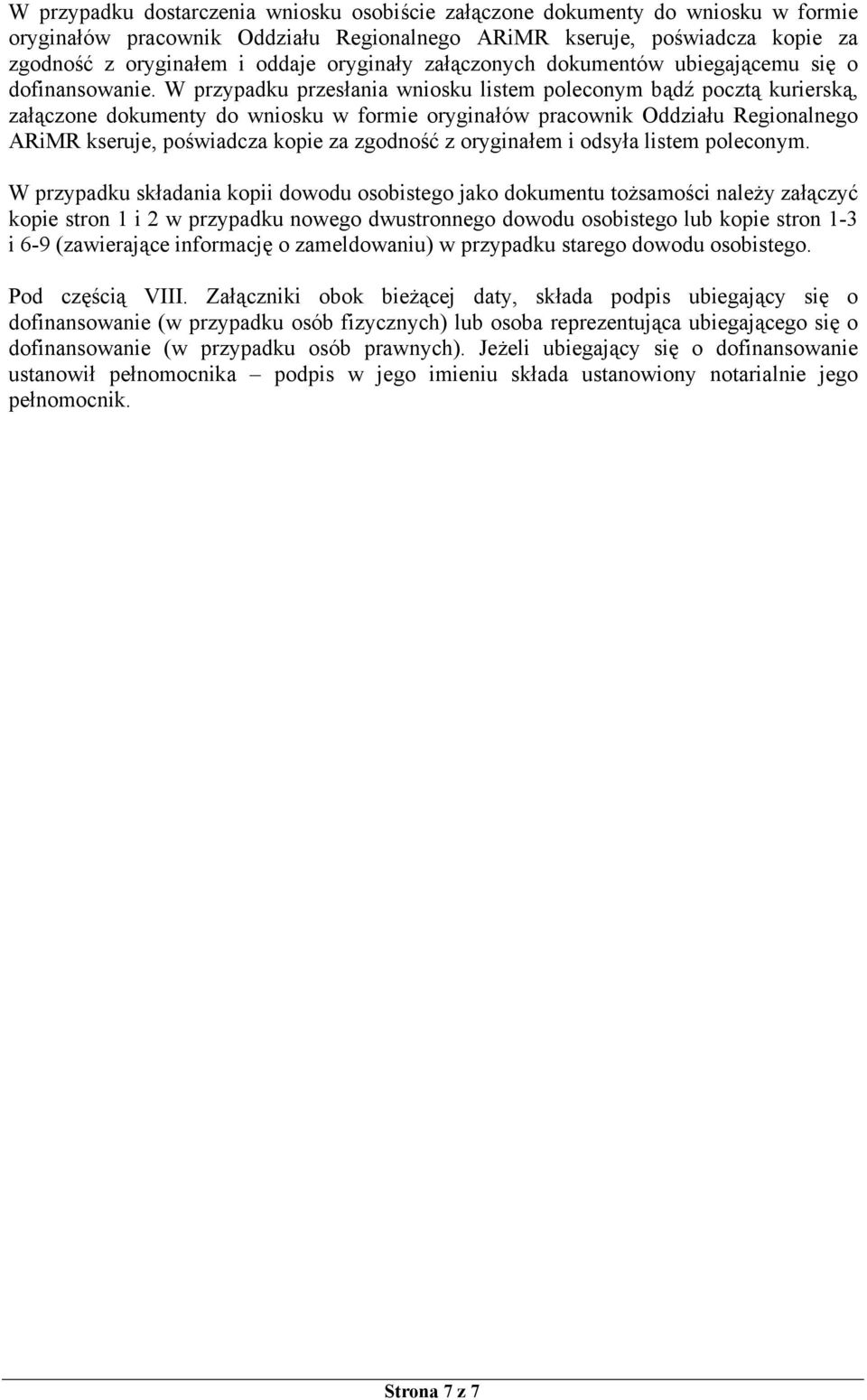 W przypadku przesłania wniosku listem poleconym bądź pocztą kurierską, załączone dokumenty do wniosku w formie oryginałów pracownik Oddziału Regionalnego ARiMR kseruje, poświadcza kopie za zgodność z