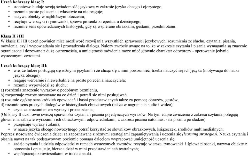 Klasa II i III W klasie II i III uczeń powinien mieć możliwość rozwijania wszystkich sprawności językowych: rozumienia ze słuchu, czytania, pisania, mówienia, czyli wypowiadania się i prowadzenia