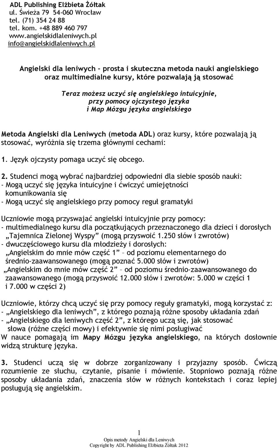 języka i Map Mózgu języka angielskiego Metoda Angielski dla Leniwych (metoda ADL) oraz kursy, które pozwalają ją stosować, wyróżnia się trzema głównymi cechami: 1.