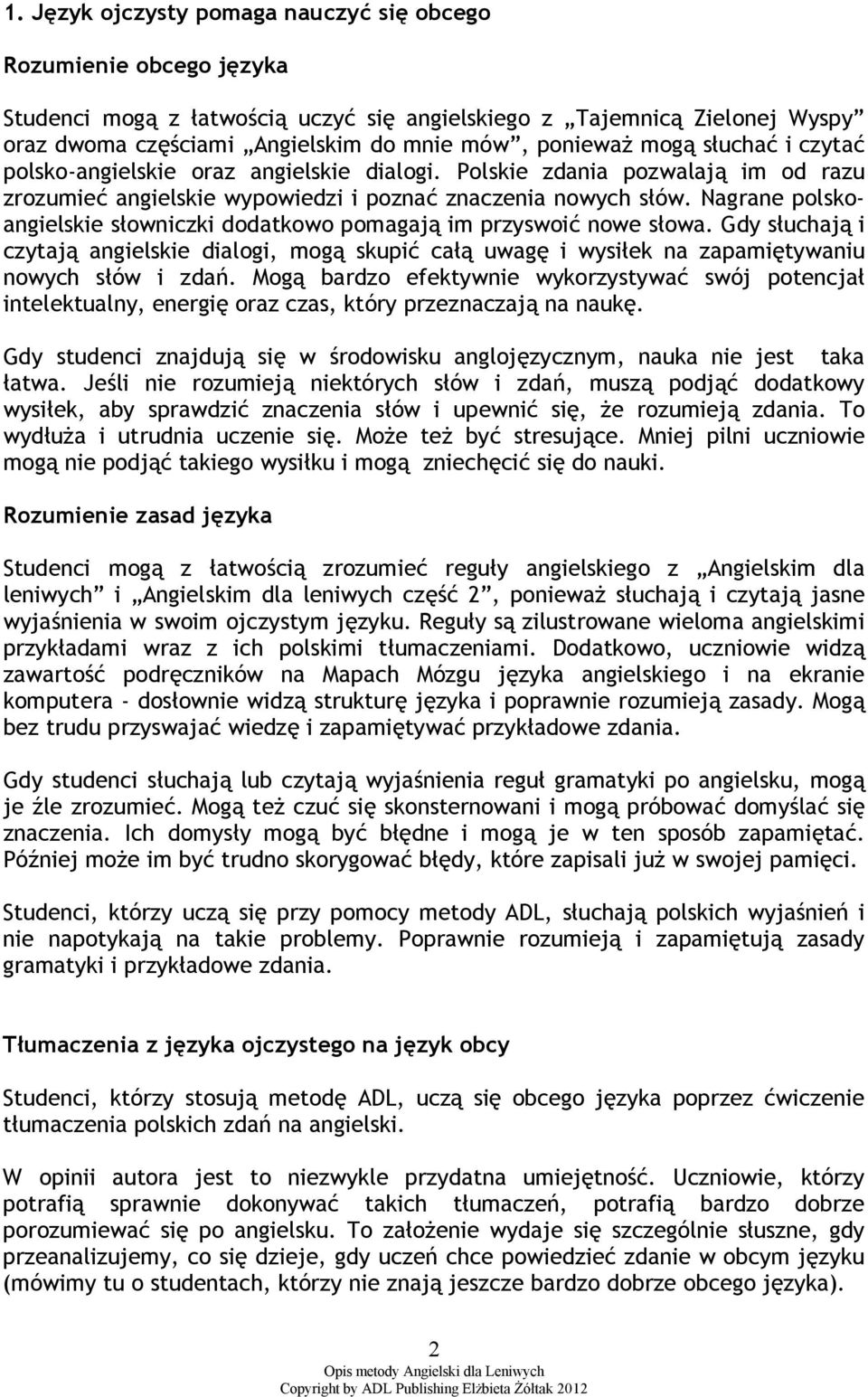 Nagrane polskoangielskie słowniczki dodatkowo pomagają im przyswoić nowe słowa. Gdy słuchają i czytają angielskie dialogi, mogą skupić całą uwagę i wysiłek na zapamiętywaniu nowych słów i zdań.