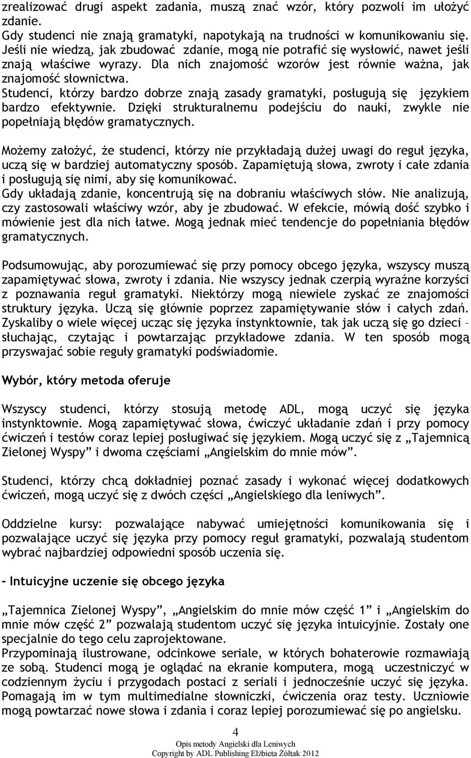 Studenci, którzy bardzo dobrze znają zasady gramatyki, posługują się językiem bardzo efektywnie. Dzięki strukturalnemu podejściu do nauki, zwykle nie popełniają błędów gramatycznych.