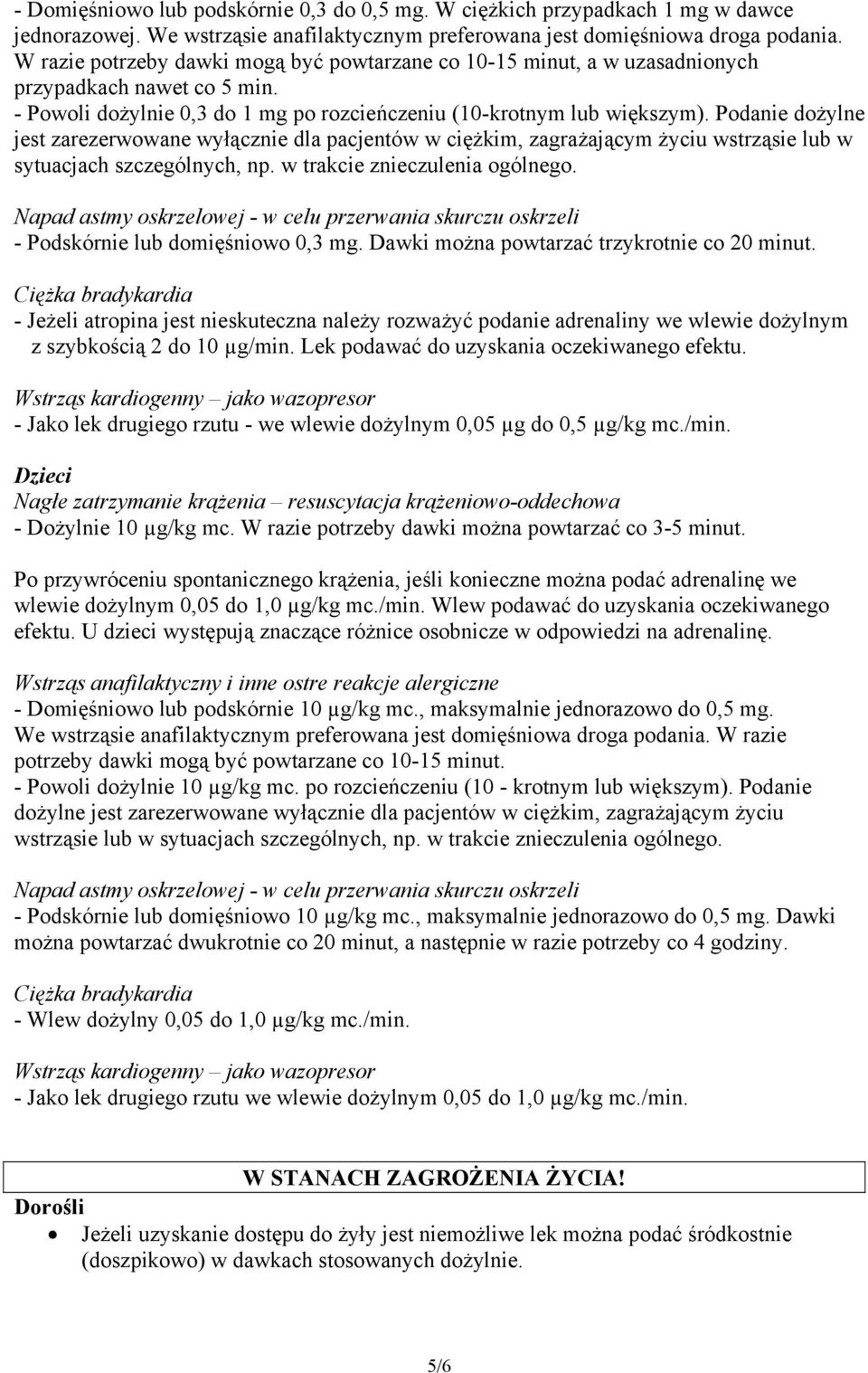 Podanie dożylne jest zarezerwowane wyłącznie dla pacjentów w ciężkim, zagrażającym życiu wstrząsie lub w sytuacjach szczególnych, np. w trakcie znieczulenia ogólnego.