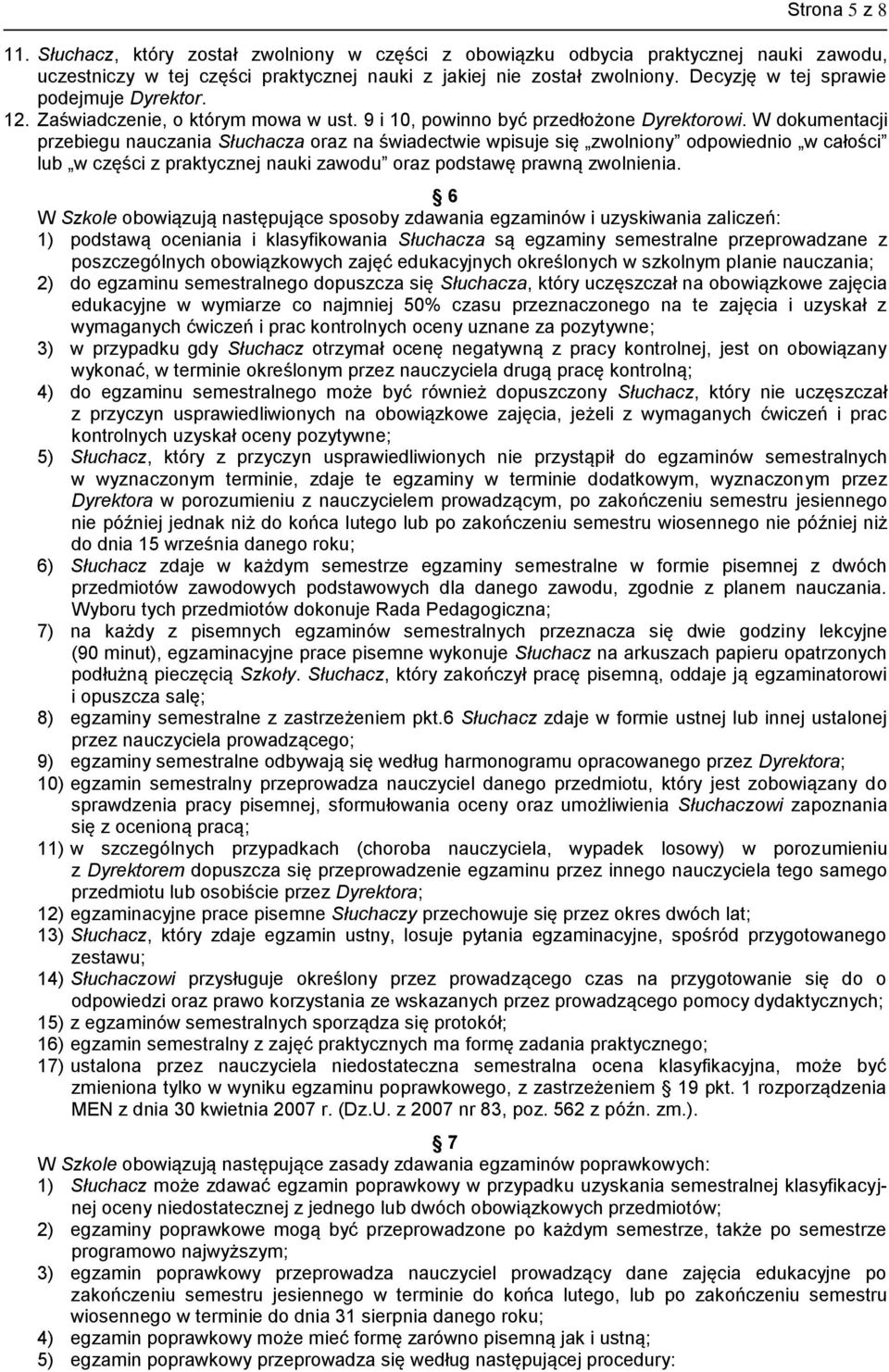 W dokumentacji przebiegu nauczania Słuchacza oraz na świadectwie wpisuje się zwolniony odpowiednio w całości lub w części z praktycznej nauki zawodu oraz podstawę prawną zwolnienia.